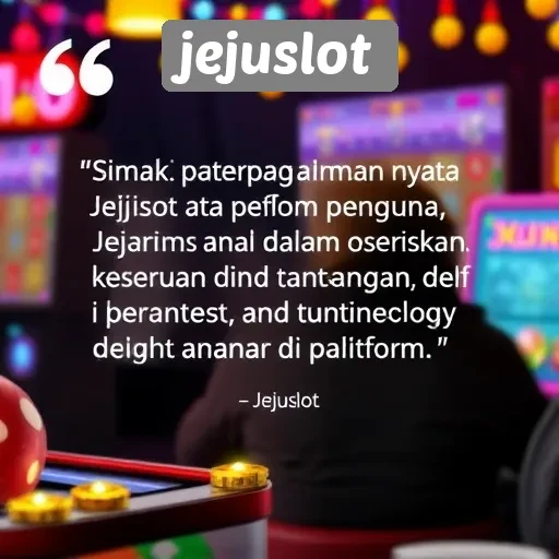 Testimoni Pengguna Jejuslot dan Pengalaman Mereka